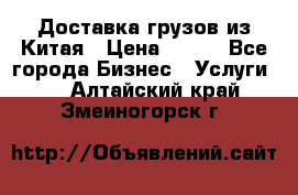 CARGO Доставка грузов из Китая › Цена ­ 100 - Все города Бизнес » Услуги   . Алтайский край,Змеиногорск г.